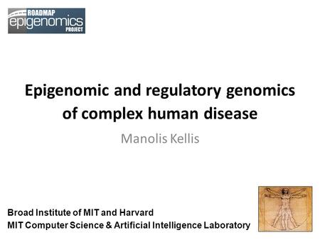 Epigenomic and regulatory genomics of complex human disease Manolis Kellis MIT Computer Science & Artificial Intelligence Laboratory Broad Institute of.