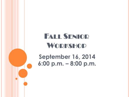 F ALL S ENIOR W ORKSHOP September 16, 2014 6:00 p.m. – 8:00 p.m.