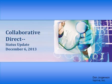 Collaborative Direct-- Status Update December 6, 2013 Don Jorgenson Inpriva, Inc.