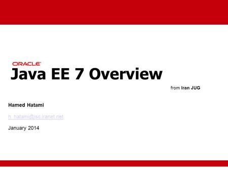 Java EE 7 Overview Hamed Hatami January 2014 from Iran JUG.