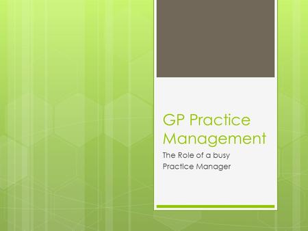 GP Practice Management The Role of a busy Practice Manager.