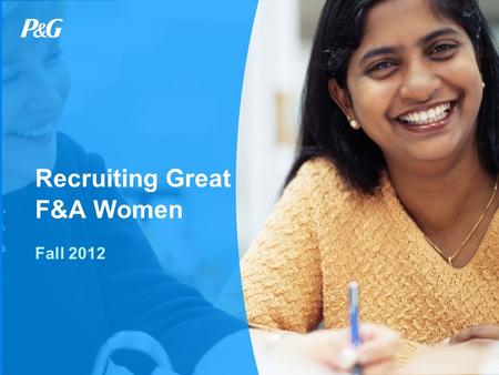 Recruiting Great F&A Women Fall 2012. “I think P&G does an outstanding job on [helping the advancement of women]. We have over 200 networking groups for.