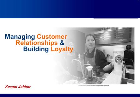 Managing Customer Relationships & Building Loyalty Zeenat Jabbar.