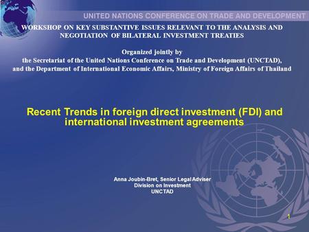 1 Anna Joubin-Bret, Senior Legal Adviser Division on Investment UNCTAD Recent Trends in foreign direct investment (FDI) and international investment agreements.