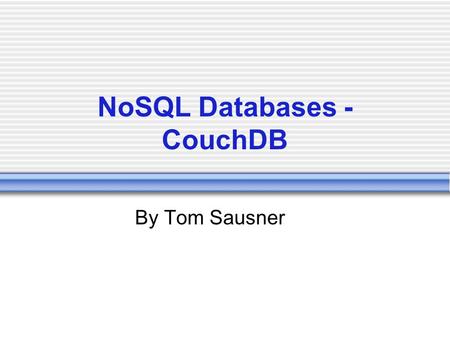 NoSQL Databases - CouchDB By Tom Sausner. Agenda Introduction Review of NoSQL storage options  CAP Theorem  Review categories of storage options CouchDB.