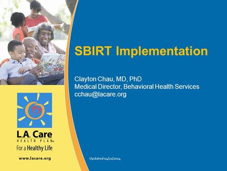 SBIRT Implementation Clayton Chau, MD, PhD Medical Director, Behavioral Health Services Updated 04/21/2014.