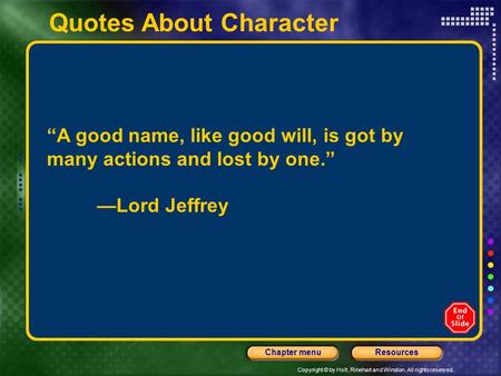 Copyright © by Holt, Rinehart and Winston. All rights reserved. ResourcesChapter menu Quotes About Character “A good name, like good will, is got by many.