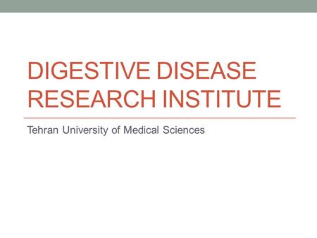 DIGESTIVE DISEASE RESEARCH INSTITUTE Tehran University of Medical Sciences.