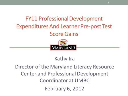 FY11 Professional Development Expenditures And Learner Pre-post Test Score Gains Kathy Ira Director of the Maryland Literacy Resource Center and Professional.