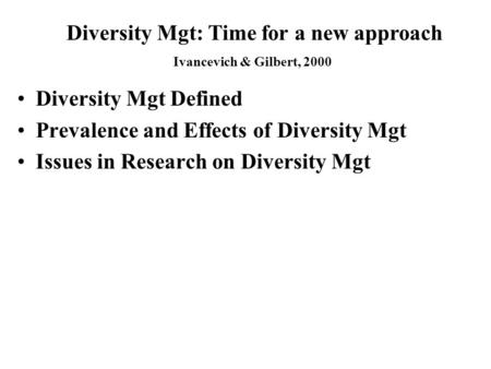 Diversity Mgt Defined Prevalence and Effects of Diversity Mgt Issues in Research on Diversity Mgt Diversity Mgt: Time for a new approach Ivancevich & Gilbert,