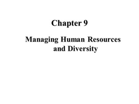 Chapter 9 Managing Human Resources and Diversity.