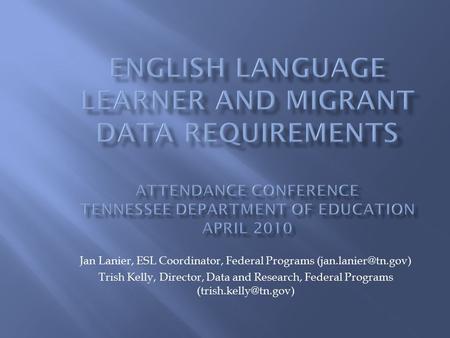 Jan Lanier, ESL Coordinator, Federal Programs Trish Kelly, Director, Data and Research, Federal Programs