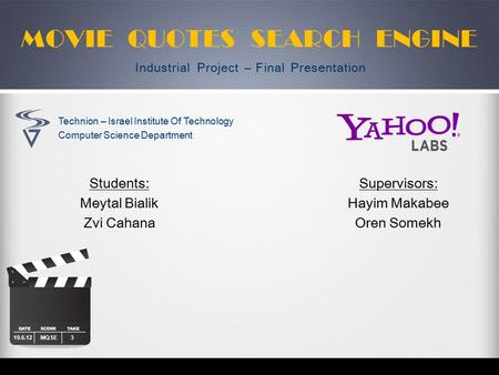 MOVIE QUOTES SEARCH ENGINE Students: Meytal Bialik Zvi Cahana Supervisors: Hayim Makabee Oren Somekh Technion – Israel Institute Of Technology Computer.