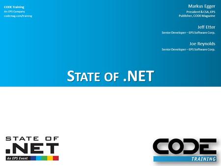 CODE Training An EPS Company codemag.com/training S TATE OF.NET Markus Egger President & CSA, EPS Publisher, CODE Magazine Jeff Etter Senior Developer.