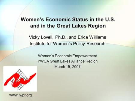 Women’s Economic Status in the U.S. and in the Great Lakes Region Vicky Lovell, Ph.D., and Erica Williams Institute for Women’s Policy Research Women’s.