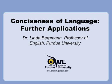 Conciseness of Language: Further Applications Dr. Linda Bergmann, Professor of English, Purdue University.