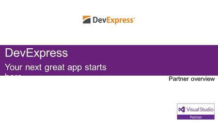 DevExpress Your next great app starts here. Partner overview.