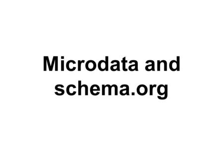 Microdata and schema.org. Basics Microdata is a simple semantic markup scheme that’s an alternative to RDFa Microdata Developed by WHATWG and supported.