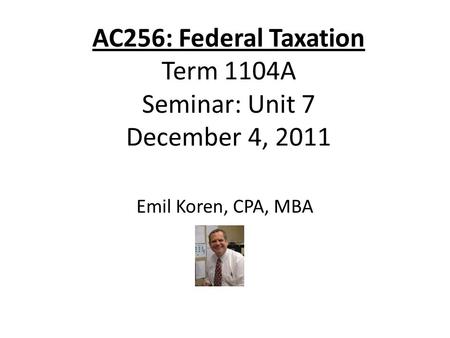 AC256: Federal Taxation Term 1104A Seminar: Unit 7 December 4, 2011