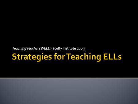 Teaching Teachers WELL Faculty Institute 2009.  Teaching pronunciation  Teaching vocabulary  Teaching students who are still in the Silent Period.