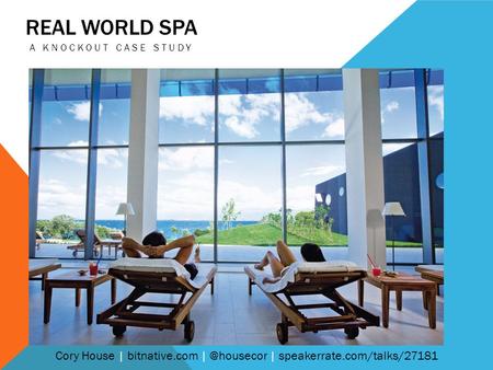 REAL WORLD SPA A KNOCKOUT CASE STUDY Cory House | bitnative.com | speakerrate.com/talks/27181.