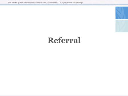 The Health System Response to Gender-Based Violence in EECA: A programmatic package Referral.