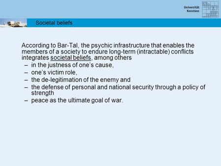 According to Bar-Tal, the psychic infrastructure that enables the members of a society to endure long-term (intractable) conflicts integrates societal.