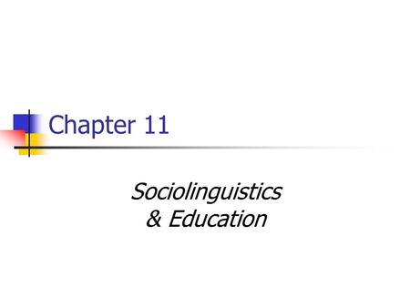 Chapter 11 Sociolinguistics & Education. Tie it Together… DEBATE: Pro & Con – Based on info from (a) Our Text (b) Class (c) Other Sources Also consider: