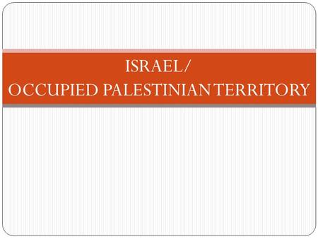 ISRAEL/ OCCUPIED PALESTINIAN TERRITORY. Israel/Occupied Palestinian Territory Decades of tension between Israel and the Occupied Palestinian Territory.