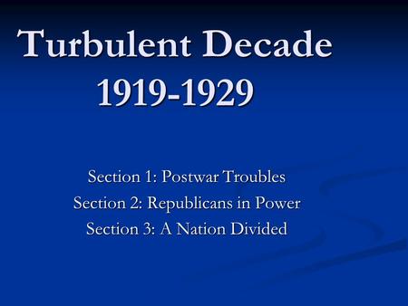 Turbulent Decade 1919-1929 Section 1: Postwar Troubles Section 2: Republicans in Power Section 3: A Nation Divided.