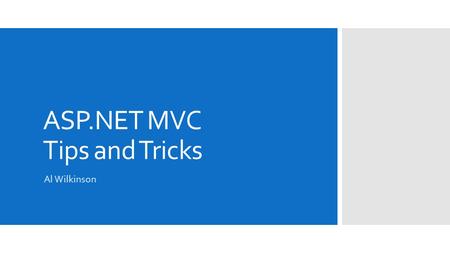 ASP.NET MVC Tips and Tricks Al Wilkinson. Hi! I’m Al  First program in Logo in 1985 in 1st grade #loveatfirstbyte  Started HTML in 1996, led to web.