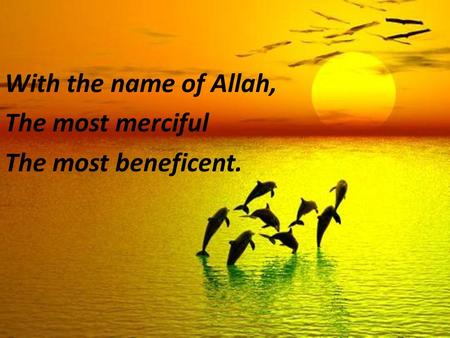 With the name of Allah, The most merciful The most beneficent.