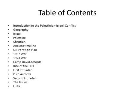 Table of Contents Introduction to the Palestinian-Israeli Conflict Geography Israel Palestine Christian Ancient timeline UN Partition Plan 1967 War 1973.