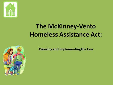 The McKinney-Vento Homeless Assistance Act: Knowing and Implementing the Law.