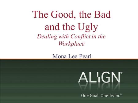 The Good, the Bad and the Ugly Dealing with Conflict in the Workplace Mona Lee Pearl.