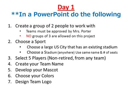 Day 1 **In a PowerPoint do the following 1.Create a group of 2 people to work with Teams must be approved by Mrs. Porter NO groups of 3 are allowed on.