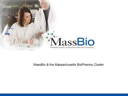 MassBio & the Massachusetts BioPharma Cluster. 2 About MassBio Our Mission: Foster a positive environment that enables each biotechnology company to achieve.