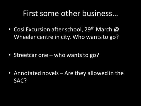 First some other business… Cosi Excursion after school, 29 th Wheeler centre in city. Who wants to go? Streetcar one – who wants to go? Annotated.