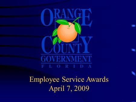 Employee Service Awards April 7, 2009 Board of County Commissioner’s Employee Service Awards Today’s honorees are recognized for outstanding service.