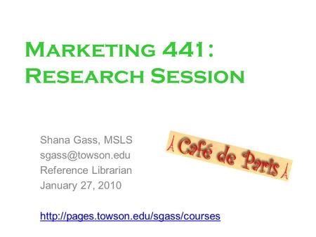 Marketing 441: Research Session Shana Gass, MSLS Reference Librarian January 27, 2010