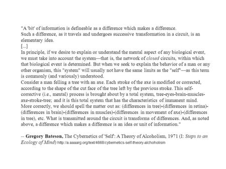 A 'bit' of information is defineable as a difference which makes a difference. Such a difference, as it travels and un­dergoes successive transformation.