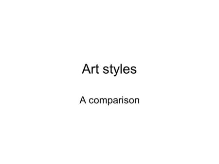 Art styles A comparison. Cultural styles Categories of Styles 1. Expressionism 2. Realism 3. Fantasy 4. Abstract.