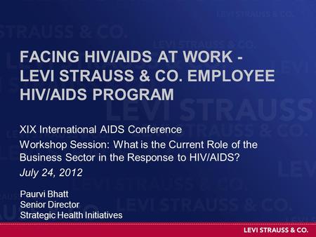 FOR INTERNAL USE ONLY, ©2011 FACING HIV/AIDS AT WORK - LEVI STRAUSS & CO. EMPLOYEE HIV/AIDS PROGRAM XIX International AIDS Conference Workshop Session: