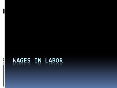 Wages  The price of labor  Payments workers receive in return for work  Governed by the forces of supply & demand