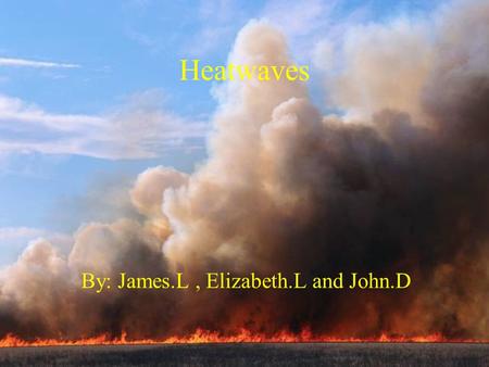 Heatwaves By: James.L, Elizabeth.L and John.D. OVERVIEW How do heatwaves occur? Why are they dangerous? How often and how long do they occur? How can.