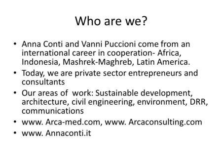 Who are we? Anna Conti and Vanni Puccioni come from an international career in cooperation- Africa, Indonesia, Mashrek-Maghreb, Latin America. Today, we.