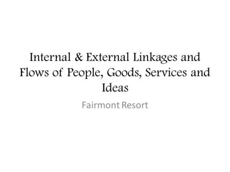 Internal & External Linkages and Flows of People, Goods, Services and Ideas Fairmont Resort.