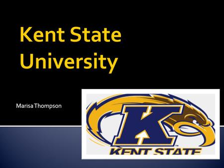 Marisa Thompson.  Kent State was found in 1910 as part of the Lowry Bill. Its original purpose was to be a teacher-training school. A tradition that.