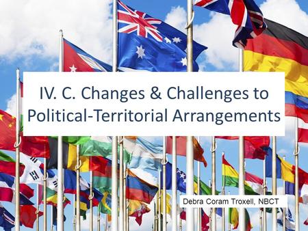 IV. C. Changes & Challenges to Political-Territorial Arrangements