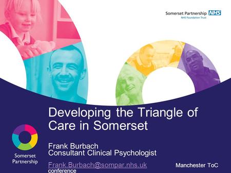 Developing the Triangle of Care in Somerset Frank Burbach Consultant Clinical Psychologist Manchester.